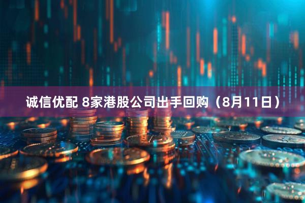 诚信优配 8家港股公司出手回购（8月11日）